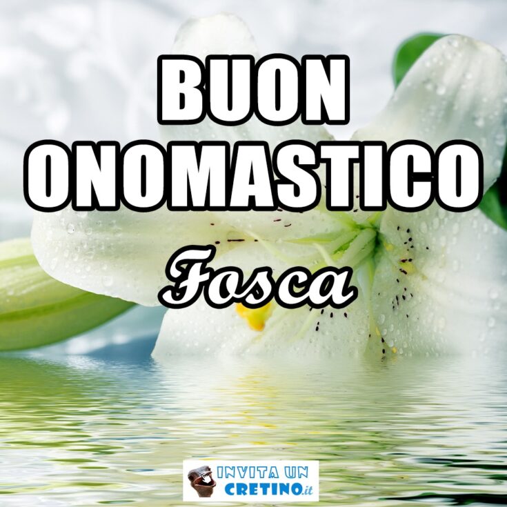 buon onomastico fosca 13 febbraio