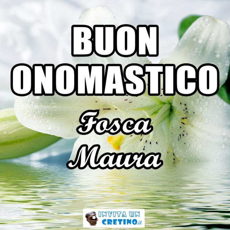 buon onomastico fosca maura 13 febbraio