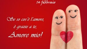 festa buon san valentino 14 febbraio se so cos'è l'amore è grazie a te amore mio